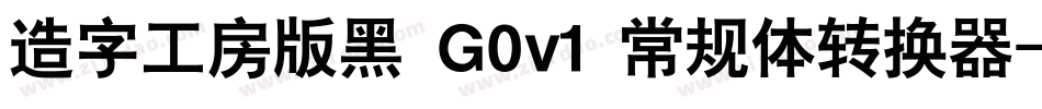 造字工房版黑 G0v1 常规体转换器字体转换